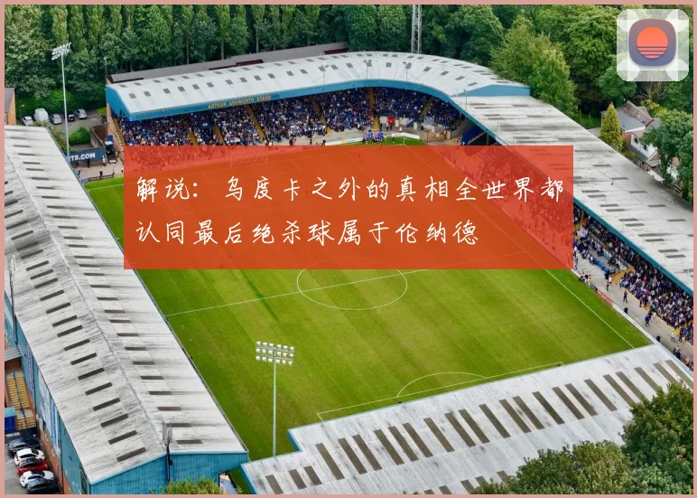 解说：乌度卡之外的真相全世界都认同最后绝杀球属于伦纳德